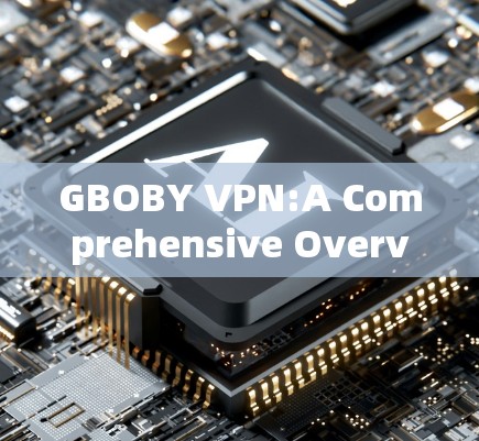 GBOBY VPN:A Comprehensive Overview