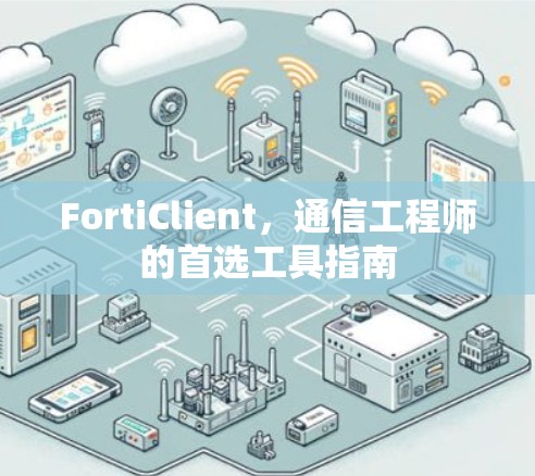 FortiClient，通信工程师的首选工具指南