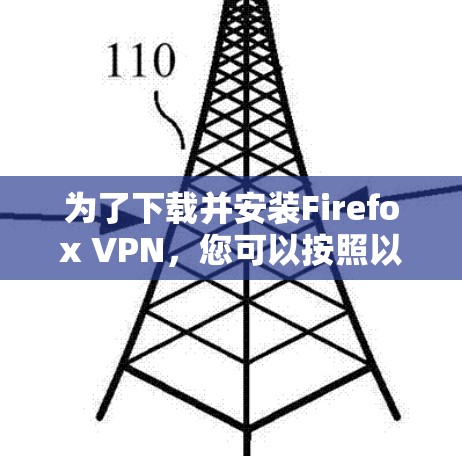 为了下载并安装Firefox VPN，您可以按照以下步骤操作