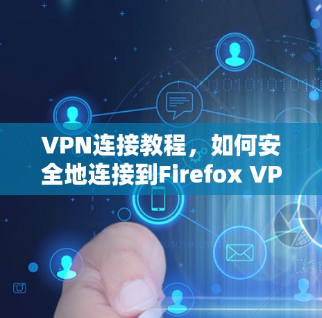 VPN连接教程，如何安全地连接到Firefox VPN