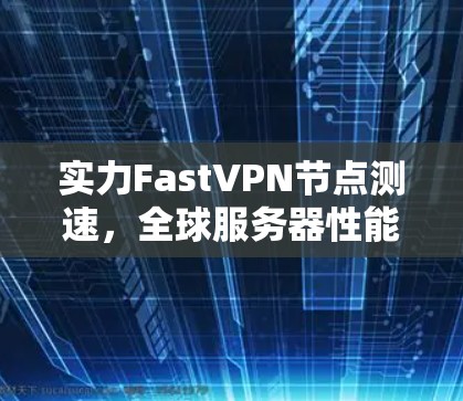 实力FastVPN节点测速，全球服务器性能如何？