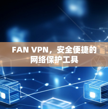 FAN VPN，安全便捷的网络保护工具
