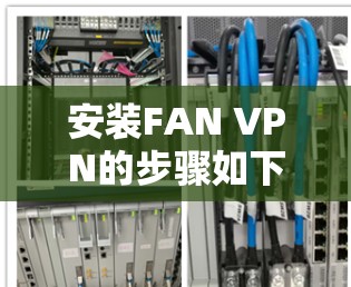 安装FAN VPN的步骤如下