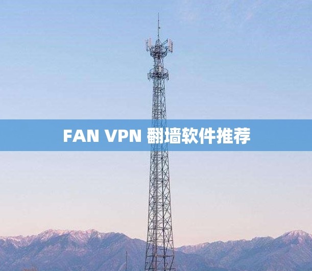 FAN VPN <strong>翻墙</strong>软件推荐