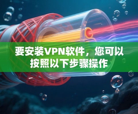 要安装VPN软件，您可以按照以下步骤操作