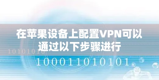 在苹果设备上配置VPN可以通过以下步骤进行