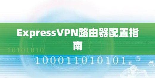ExpressVPN路由器配置指南
