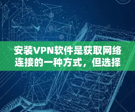 安装VPN软件是获取网络连接的一种方式,但选择可靠的软件至关重要,以确保安全性和稳定性。以下是一些推荐的可靠的VPN软件,以及安装步骤