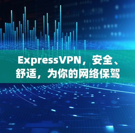 ExpressVPN,安全、舒适,为你的网络保驾护航