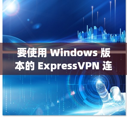 要使用 Windows 版本的 ExpressVPN 连接到电脑，您可以按照以下步骤操作