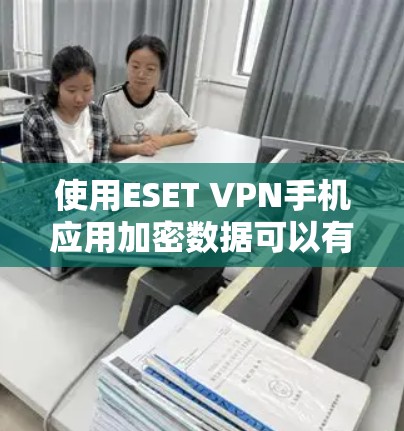 使用ESET VPN手机应用加密数据可以有效地提升你的网络安全,但需要仔细规划和操作。以下是详细的步骤指南 使用ESET VPN手机应用加密数据可以有效地提升你的网络安全,但需要仔细规划和操作。以下是详细的步骤指南