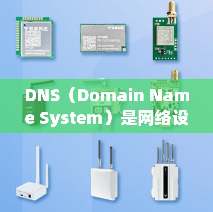 DNS（Domain Name System）是网络设备之间和设备与网络之间的地址转换工具，帮助设备识别域名中的IP地址并分配相应的IP地址。以下是DNS配置教程的步骤指南